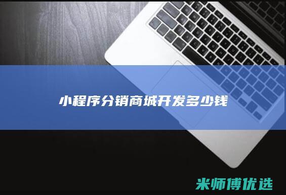 小程序分销商城开发多少钱