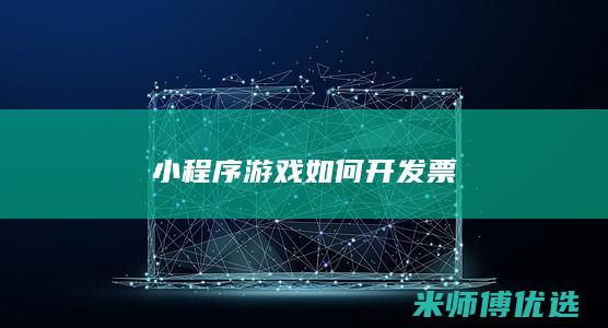 小程序游戏如何开发票