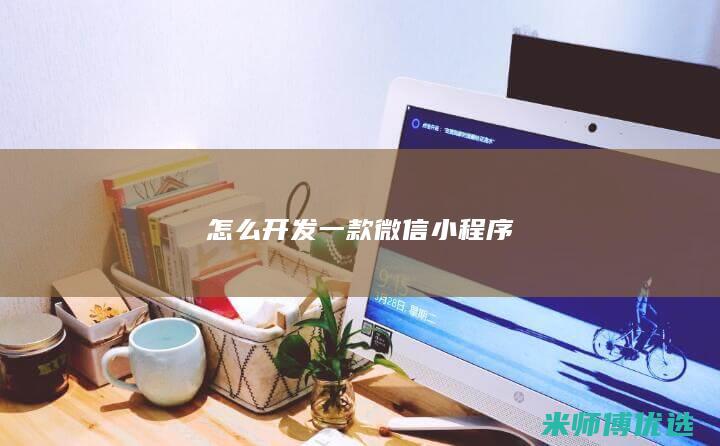 怎么开发一款微信小程序