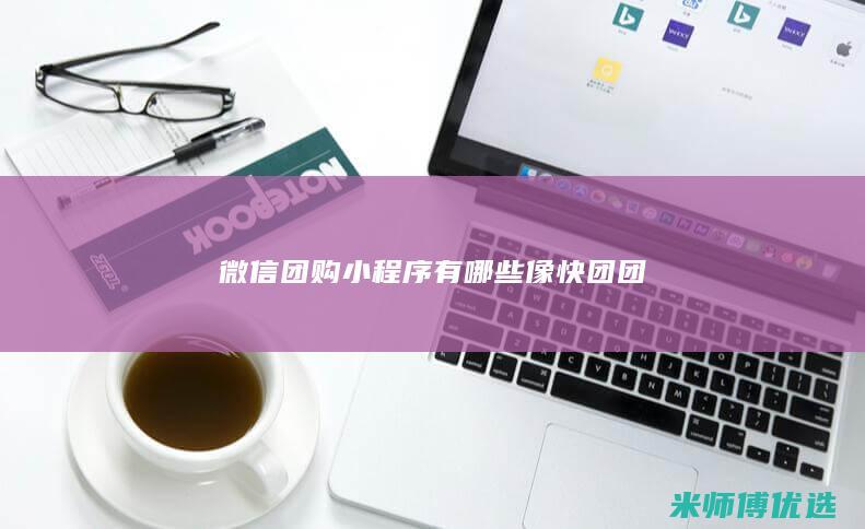 微信团购小程序有哪些像快团团