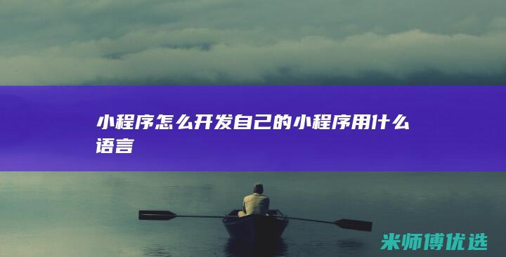小程序怎么开发自己的小程序用什么语言