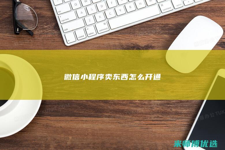 微信小程序卖东西怎么开通