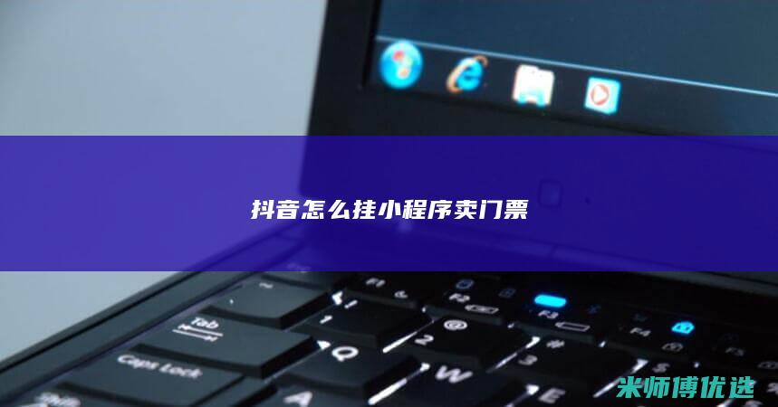 抖音怎么挂小程序卖门票