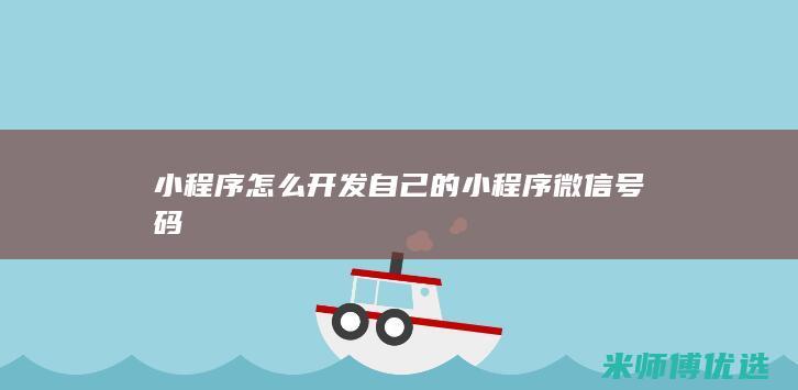 小程序怎么开发自己的小程序微信号码