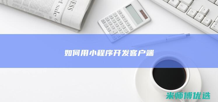 如何用小程序开发客户端