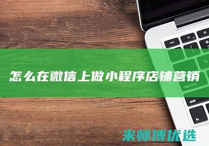 怎么在微信上做小程序店铺营销