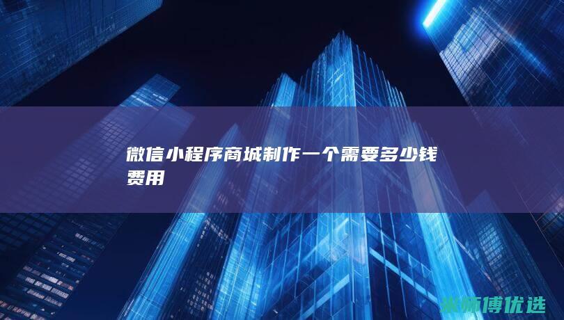 微信小程序商城制作一个需要多少钱费用