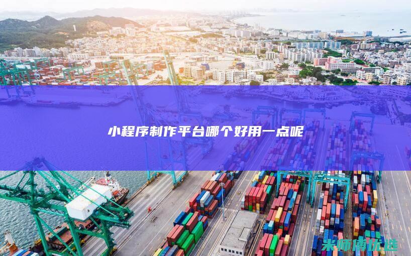 小程序制作平台哪个好用一点呢