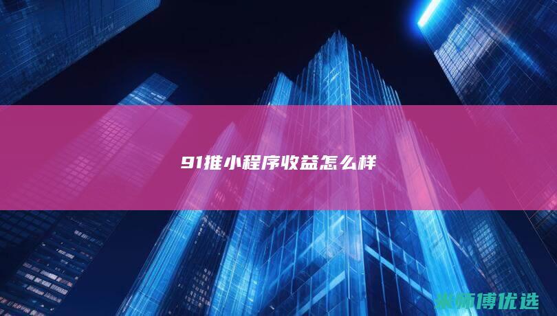 91推小程序收益怎么样
