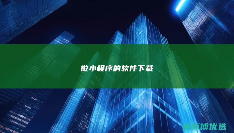 做小程序的软件下载