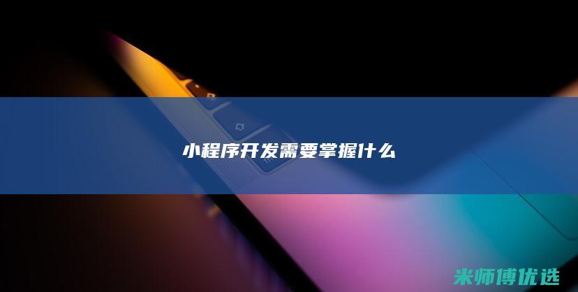 小程序开发需要掌握什么