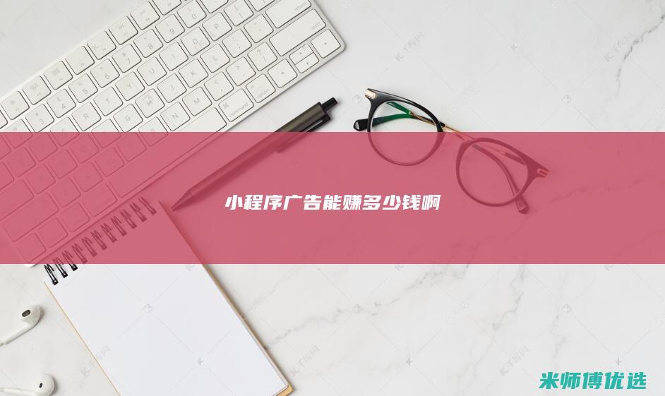 小程序广告能赚多少钱啊