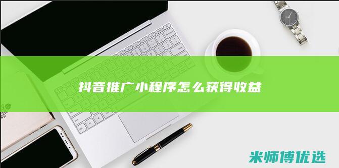 抖音推广小程序怎么获得收益