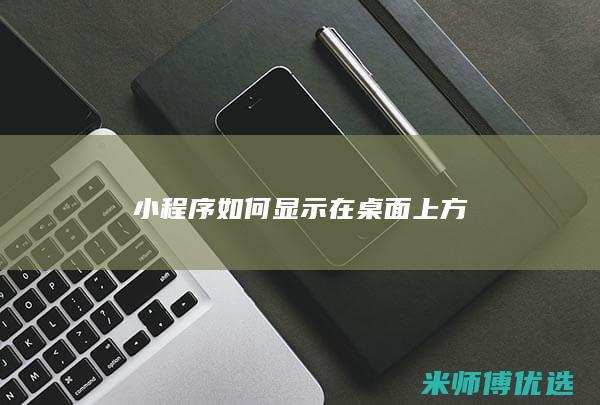 小程序如何显示在桌面上方