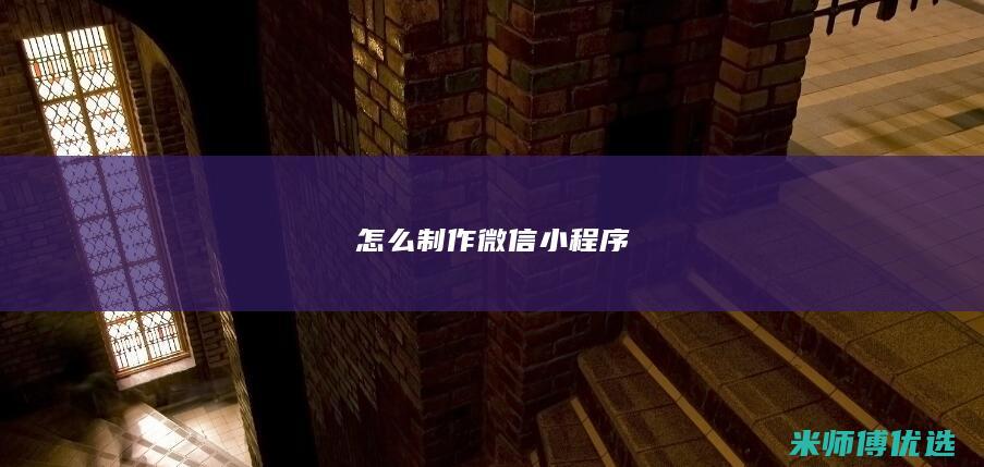 怎么制作微信小程序