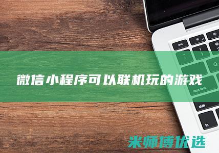微信小程序可以联机玩的游戏