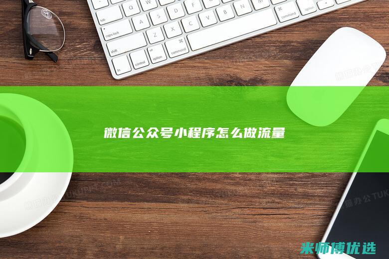 微信公众号小程序怎么做流量