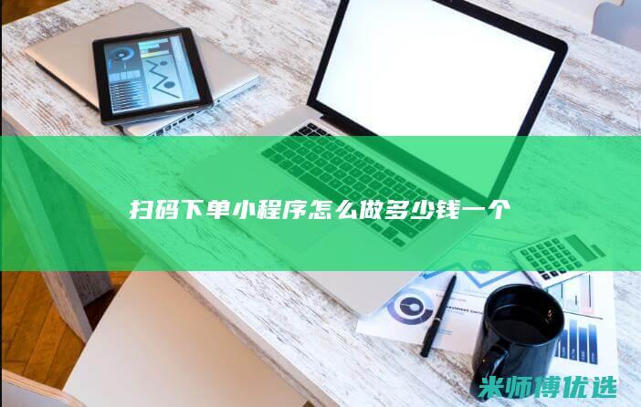 扫码下单小程序怎么做多少钱一个
