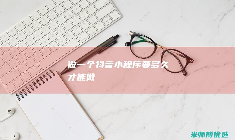 做一个抖音小程序要多久才能做