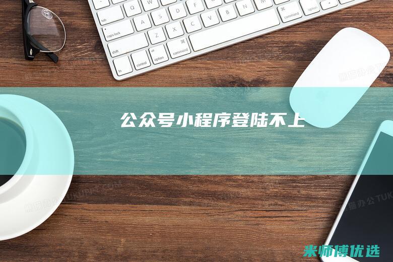 公众号小程序登陆不上