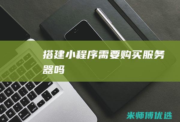 搭建小程序需要购买服务器吗