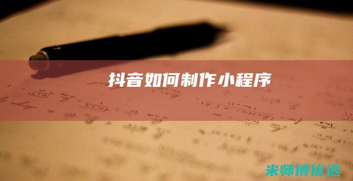 抖音如何制作小程序