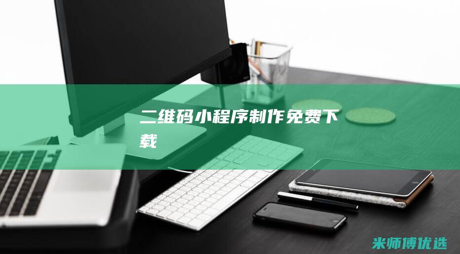 二维码小程序制作免费下载
