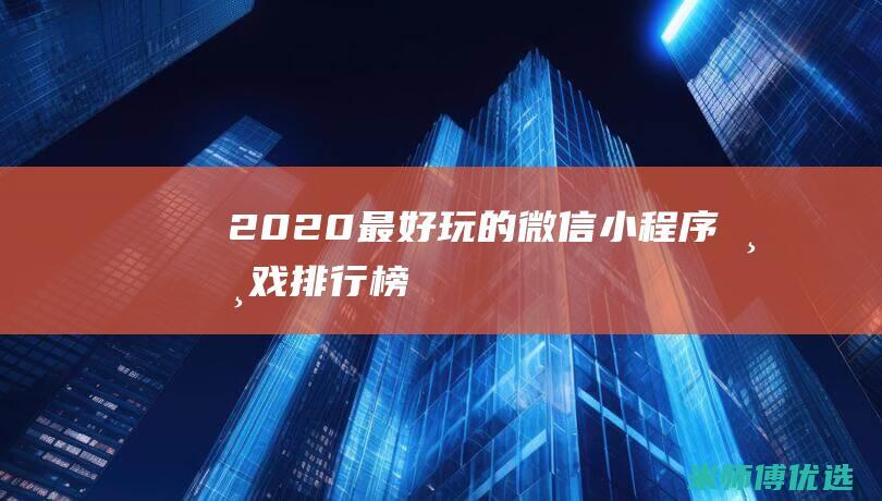 2020最好玩的微信小程序游戏排行榜
