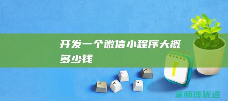 开发一个微信小程序大概多少钱