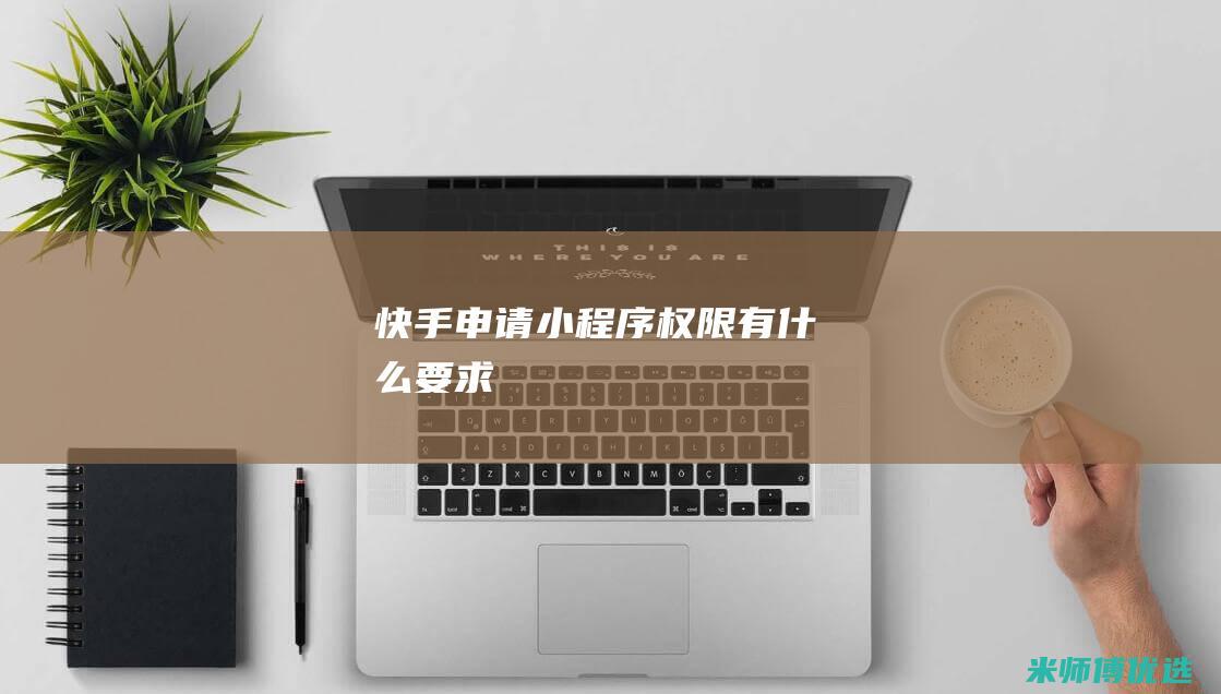 快手申请小程序权限有什么要求