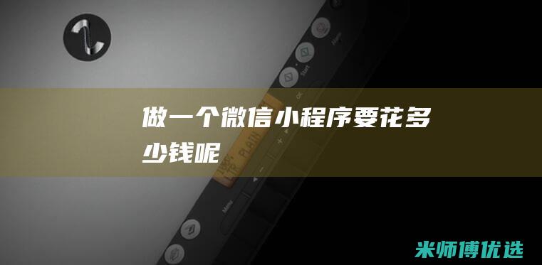 做一个微信小程序要花多少钱呢