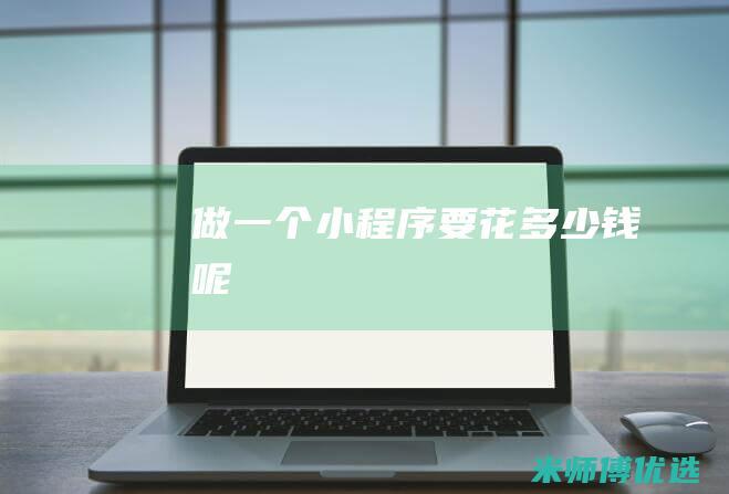 做一个小程序要花多少钱呢