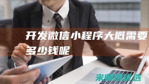 开发微信小程序大概需要多少钱呢