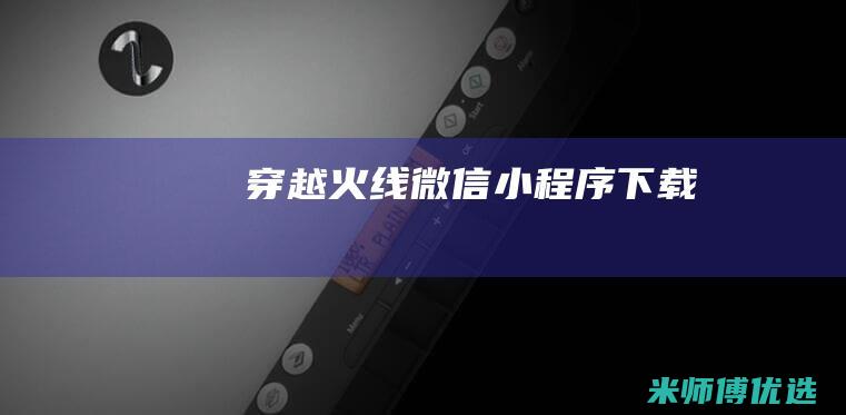 穿越火线微信小程序下载