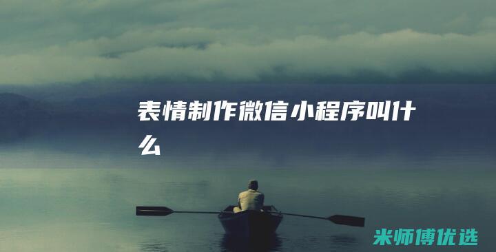 表情制作微信小程序叫什么