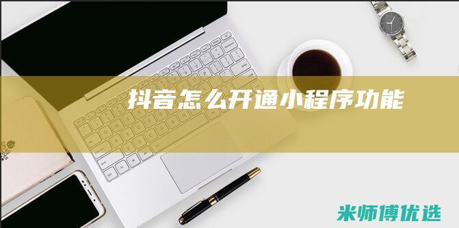抖音怎么开通小程序功能