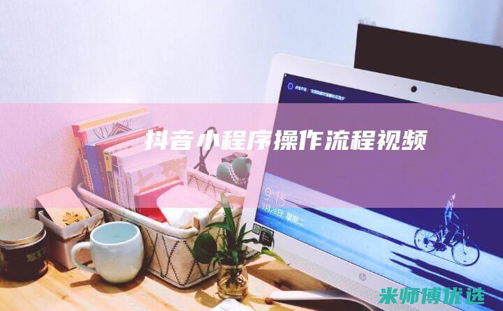 抖音小程序操作流程视频