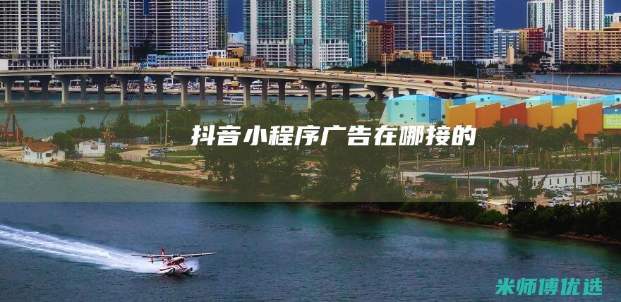 抖音小程序广告在哪接的