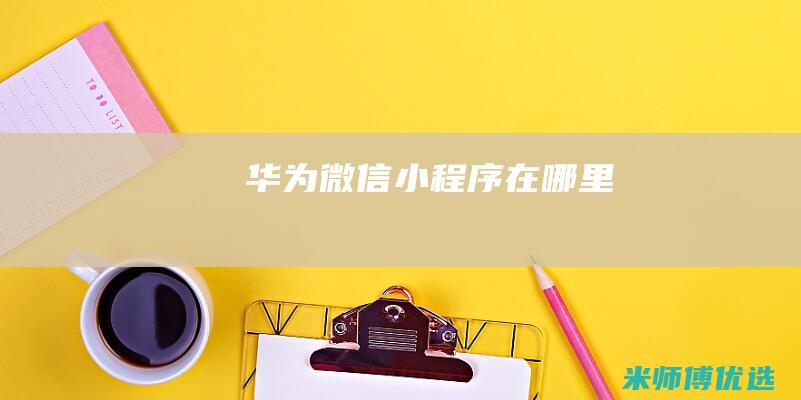 华为微信小程序在哪里