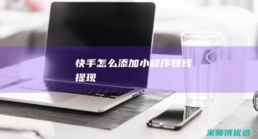 快手怎么添加小程序赚钱提现
