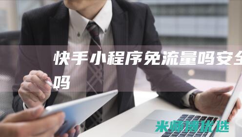 快手小程序免流量吗安全吗