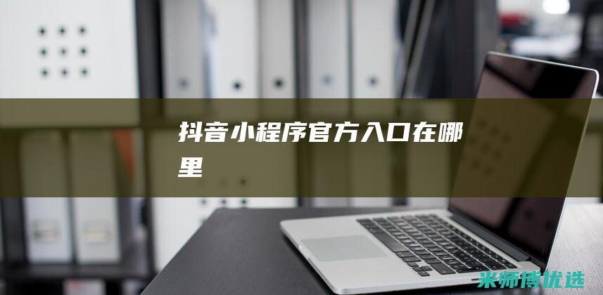 抖音小程序官方入口在哪里