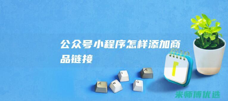 公众号小程序怎样添加商品链接