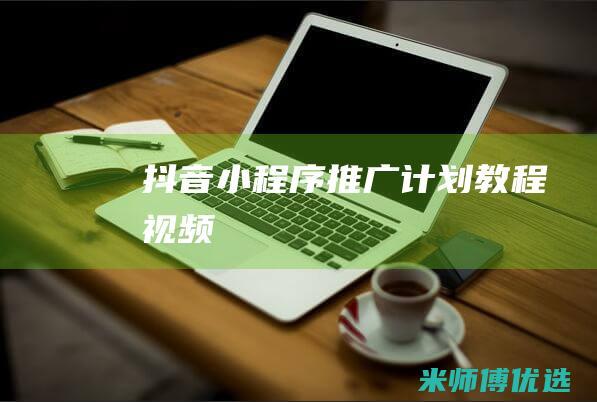 抖音小程序推广计划教程视频