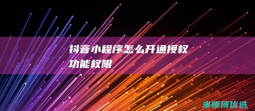 抖音小程序怎么开通授权功能权限