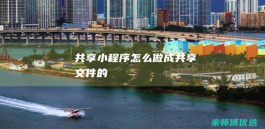 共享小程序怎么做成共享文件的