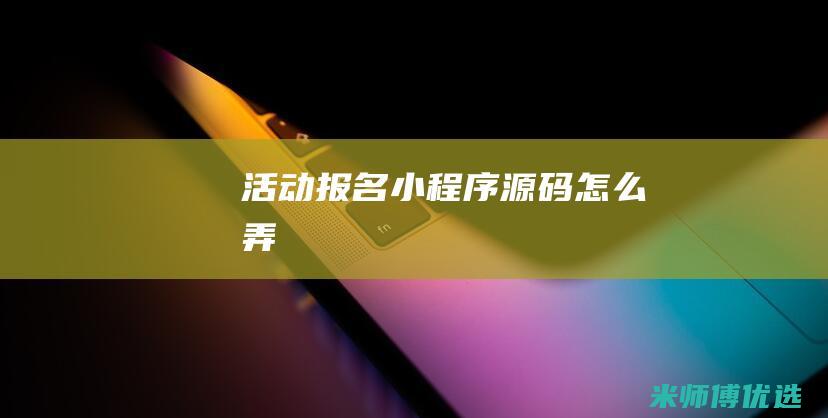 活动报名小程序源码怎么弄