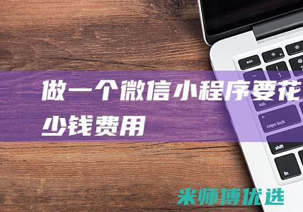 做一个微信小程序要花多少钱费用