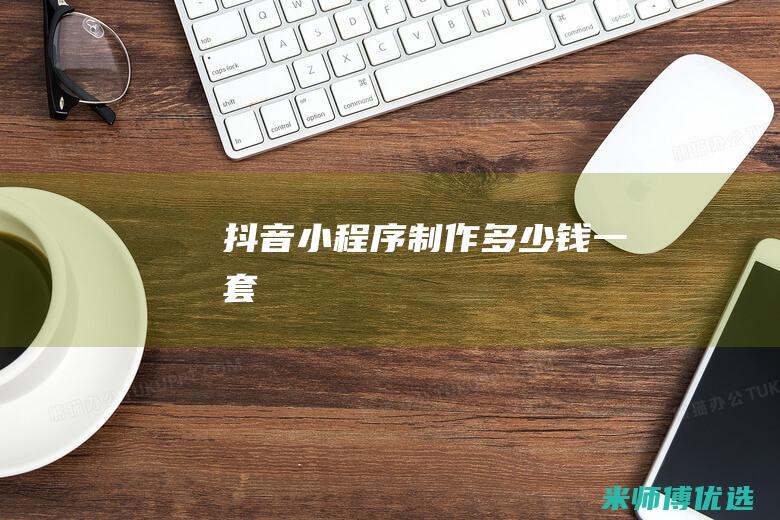 抖音小程序制作多少钱一套