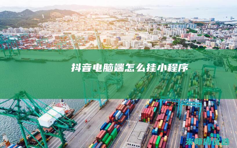 抖音电脑端怎么挂小程序